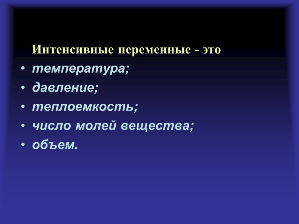 Интенсивные переменные - это температура; давление; теплоемкость; число молей вещества; объем.